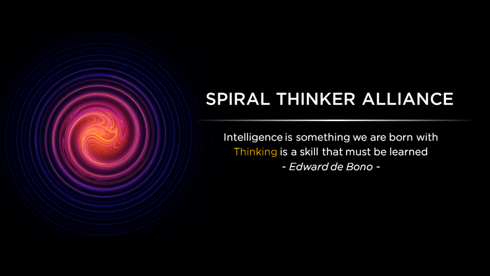 Spiral Thinker Alliance. Intelligence is something we are born with. Thinking is a skill that must be learned. Edward de Bono.